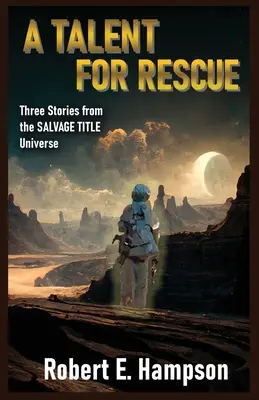 Un talent pour le sauvetage : Trois histoires de l'univers du titre Salvage : Trois histoires de l'univers des sauveteurs Titre de l'univers - A Talent for Rescue: Three Stories from the Salvage Title Universe: Three Stories from the Salvager Title Universe