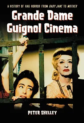 Grande Dame Guignol Cinema : Une histoire de l'horreur Hag de Baby Jane à Mother - Grande Dame Guignol Cinema: A History of Hag Horror from Baby Jane to Mother