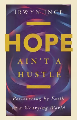 Hope Ain't a Hustle : Persévérer par la foi dans un monde qui s'épuise - Hope Ain't a Hustle: Persevering by Faith in a Wearying World