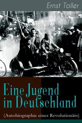 Une jeunesse en Allemagne (autobiographie d'un révolutionnaire) : Le parcours d'Ernst Toller de bourgeois allemand à socialiste révolutionnaire - Eine Jugend in Deutschland (Autobiographie eines Revolutionrs): Der Weg Ernst Tollers vom deutschen Brgerlichen zum revolutionren Sozialisten