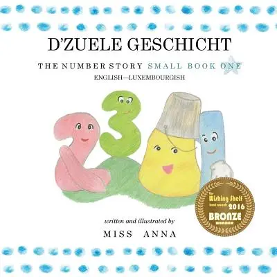 Number Story 1 D'ZUELE GESCHICHT : Petit Livre Un Anglais-Luxembourgeois - The Number Story 1 D'ZUELE GESCHICHT: Small Book One English-Luxembourgish