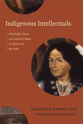 Intellectuels indigènes : Savoir, pouvoir et culture coloniale au Mexique et dans les Andes - Indigenous Intellectuals: Knowledge, Power, and Colonial Culture in Mexico and the Andes