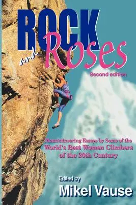 Rock and Roses : Essais d'alpinisme par quelques-unes des meilleures grimpeuses du XXe siècle - Rock and Roses: Mountaineering Essays by Some of the World's Best Women Climbers of the 20th Century