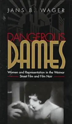 Dangerous Dames : Femmes et représentation dans le film noir et le film de rue de Weimar - Dangerous Dames: Women and Representation in Film Noir and the Weimar Street Film