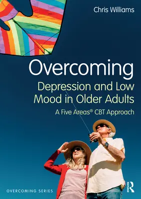 Surmonter la dépression et l'humeur maussade chez les personnes âgées : Une approche CBT à cinq domaines - Overcoming Depression and Low Mood in Older Adults: A Five Areas CBT Approach