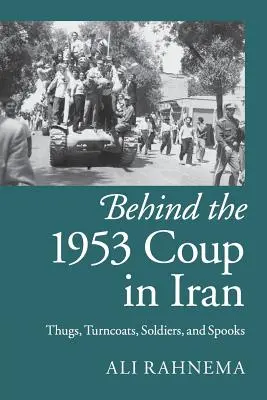 Derrière le coup d'État de 1953 en Iran : Voyous, trafiquants, soldats et barbouzes - Behind the 1953 Coup in Iran: Thugs, Turncoats, Soldiers, and Spooks