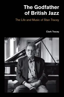 Le parrain du jazz britannique : la vie et la musique de Stan Tracey - The Godfather of British Jazz: The Life and Music of Stan Tracey