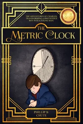 L'horloge métrique : Les aventures de Charles, Transformer un garçon précoce en jeune homme. - The Metric Clock: The Adventures of Charles, Transforming a Precocious Boy into a Young Man.