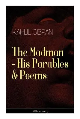 Le fou - Ses paraboles et ses poèmes (illustré) - The Madman - His Parables & Poems (Illustrated)