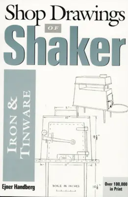 Dessins d'atelier des objets en fer et en étain de Shaker (révisé) - Shop Drawings of Shaker Iron and Tinware (Revised)