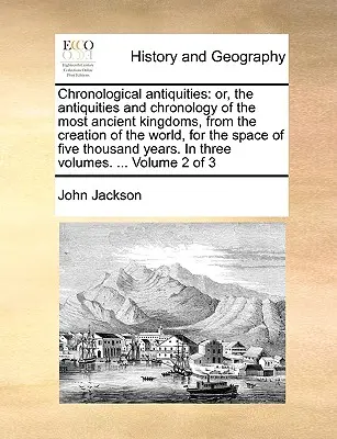 Chronological antiquities : or, the antiquities and chronology of the most ancient kingdoms, from the creation of the world, for the space of five - Chronological antiquities: or, the antiquities and chronology of the most ancient kingdoms, from the creation of the world, for the space of five