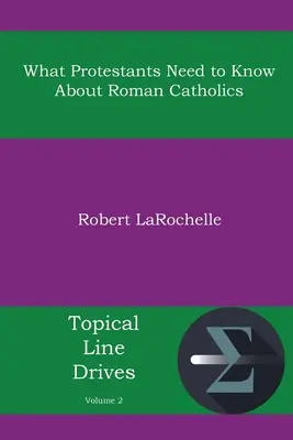 Ce que les protestants doivent savoir sur les catholiques romains - What Protestants Need to Know about Roman Catholics