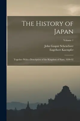 L'histoire du Japon : Avec une description du royaume de Siam, 1690-92 ; Volume 1 - The History of Japan: Together With a Description of the Kingdom of Siam, 1690-92; Volume 1