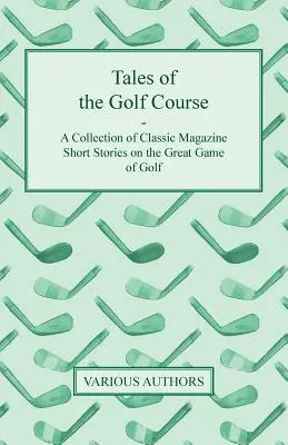 Tales of the Golf Course - Une collection d'histoires courtes de magazines classiques sur le grand jeu de golf - Tales of the Golf Course - A Collection of Classic Magazine Short Stories on the Great Game of Golf