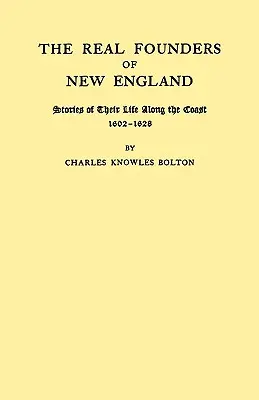 Les vrais fondateurs de la Nouvelle-Angleterre. Récits de leur vie le long de la côte, 1602-1626 - Real Founders of New England. Stories of Their Life Along the Coast, 1602-1626