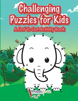 Puzzles pour enfants : Un cahier d'activités point à point - Challenging Puzzles for Kids: A Dot To Dot Activity Book