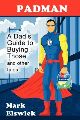 Padman : Le guide du père pour acheter... Ces histoires et d'autres - Padman: A Dad's Guide to Buying... Those and Other Tales