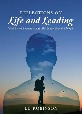 Réflexions sur la vie et le leadership : Ce que j'ai appris sur la vie, le leadership et les gens - Reflections on Life and Leading: What I Have Learned About Life, Leadership and People
