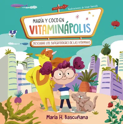 Mara Y Coco En Vitaminpolis. Descubre Los Superpoderes de Las Vitaminas / Mari A A ND Coco in Vitaminapolis. Découvrez les superpuissances des vitamines - Mara Y Coco En Vitaminpolis. Descubre Los Superpoderes de Las Vitaminas / Mari A A ND Coco in Vitaminapolis. Discover the Superpower in Vitamins