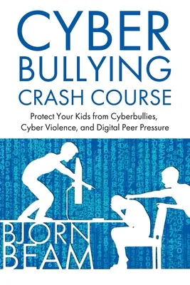 Cours accéléré sur la cyberintimidation : Protégez vos enfants des cyberintimidateurs, de la cyberviolence et de la pression numérique exercée par les pairs. - Cyberbullying Crash Course: Protect Your Kids from Cyberbullies, Cyber Violence, and Digital Peer Pressure