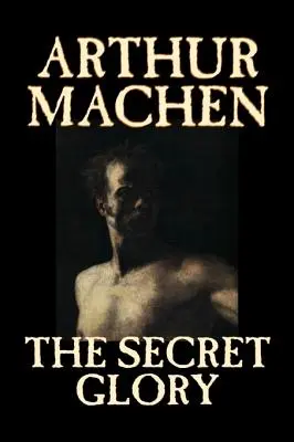 La Gloire secrète par Arthur Machen, Fiction, Fantaisie, Classique, Horreur - The Secret Glory by Arthur Machen, Fiction, Fantasy, Classics, Horror