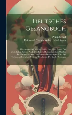 Deutsches Gesangbuch : Eine Auswahl Geistlicher Leider Aus Allen Zeiten Der Christlichen Kirche. Nach Den Besten Hymnologischen Quellen Bearb - Deutsches Gesangbuch: Eine Auswahl Geistlicher Leider Aus Allen Zeiten Der Christlichen Kirche. Nach Den Besten Hymnologischen Quellen Bearb