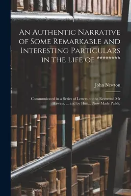 Récit authentique de quelques détails remarquables et intéressants de la vie de ******** : La vie d'un homme, d'une femme, d'un homme, d'un homme, d'une femme. - An Authentic Narrative of Some Remarkable and Interesting Particulars in the Life of ********: Communicated in a Series of Letters, to the Reverend Mr