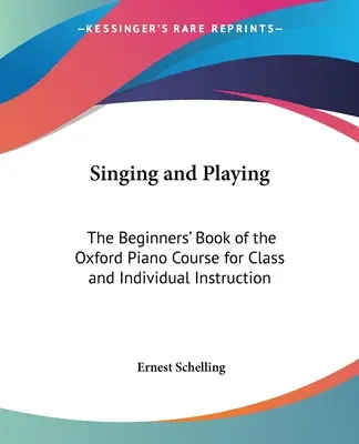 Chanter et jouer : Le livre pour débutants du cours de piano d'Oxford pour la classe et l'enseignement individuel - Singing and Playing: The Beginners' Book of the Oxford Piano Course for Class and Individual Instruction