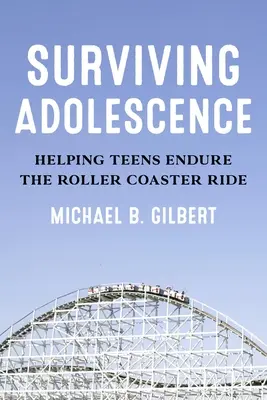 Survivre à l'adolescence : Aider les adolescents à supporter les montagnes russes - Surviving Adolescence: Helping Teens Endure the Roller-Coaster Ride