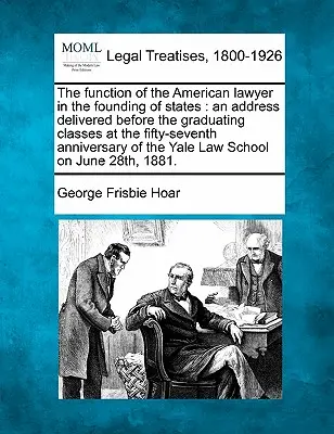 La fonction du juriste américain dans la fondation des États : Une allocution prononcée devant les classes diplômées à l'occasion du cinquante-septième anniversaire de la fondation de l'Union européenne. - The Function of the American Lawyer in the Founding of States: An Address Delivered Before the Graduating Classes at the Fifty-Seventh Anniversary of
