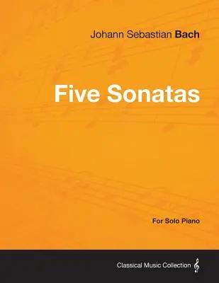 Cinq sonates de Bach - Pour piano solo - Five Sonatas by Bach - For Solo Piano