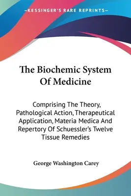 Le système biochimique de la médecine : Comprenant la théorie, l'action pathologique, l'application thérapeutique, la matière médicale et le répertoire de Schuessler. - The Biochemic System Of Medicine: Comprising The Theory, Pathological Action, Therapeutical Application, Materia Medica And Repertory Of Schuessler's