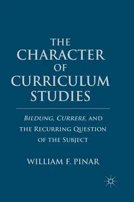 Le caractère des études curriculaires : Bildung, Currere et la question récurrente du sujet - The Character of Curriculum Studies: Bildung, Currere, and the Recurring Question of the Subject