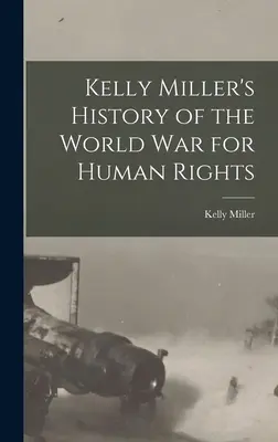 Histoire de la guerre mondiale pour les droits de l'homme de Kelly Miller - Kelly Miller's History of the World War for Human Rights