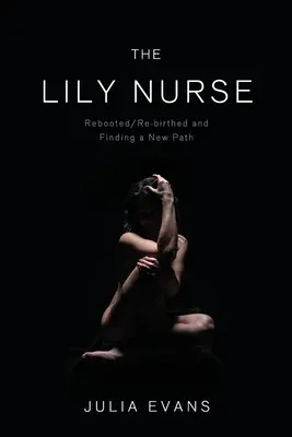 L'infirmière Lily : Reboostée/renaissante et à la recherche d'une nouvelle voie - The Lily Nurse: Rebooted/Re-birthed and Finding a New Path