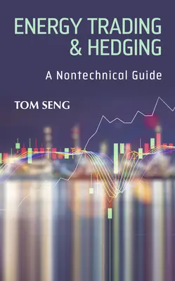 Commerce et couverture de l'énergie : Un guide non technique - Energy Trading & Hedging: A Nontechnical Guide