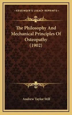 La philosophie et les principes mécaniques de l'ostéopathie (1902) - The Philosophy And Mechanical Principles Of Osteopathy (1902)