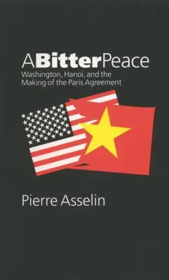 Une paix amère : Washington, Hanoi et l'élaboration de l'accord de Paris - A Bitter Peace: Washington, Hanoi, and the Making of the Paris Agreement