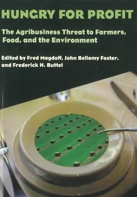 La faim du profit : La menace de l'agro-industrie pour les agriculteurs, l'alimentation et l'environnement. - Hungry for Profit: The Agribusiness Threat to Farmers, Food, and the Environment.