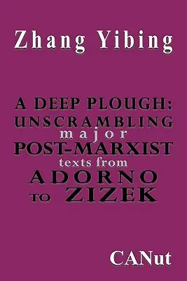 Une charrue profonde : Le décryptage des grands textes post-marxistes, d'Adorno à Zizek - A Deep Plough: Unscrambling Major Post-Marxist Texts. from Adorno to Zizek