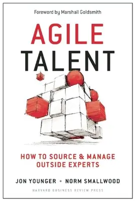 Agile Talent : How to Source and Manage Outside Experts (Talents agiles : comment trouver et gérer des experts externes) - Agile Talent: How to Source and Manage Outside Experts