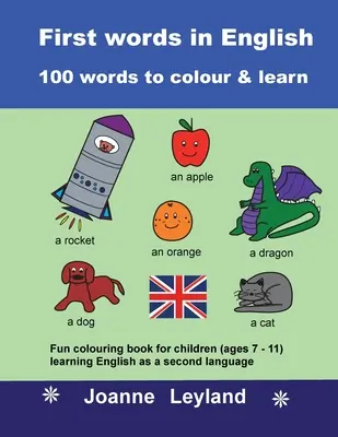 Premiers mots en anglais - 100 mots à colorier et à apprendre : Livre de coloriage amusant pour les enfants (âgés de 7 à 11 ans) qui apprennent l'anglais comme deuxième langue. - First Words In English - 100 Words To Colour & Learn: Fun colouring book for children (ages 7 - 11) learning English as a second language