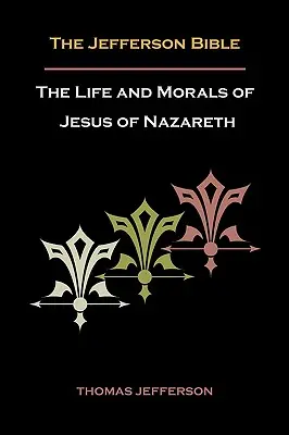 La Bible de Jefferson, ou la vie et la morale de Jésus de Nazareth - Jefferson Bible, or the Life and Morals of Jesus of Nazareth