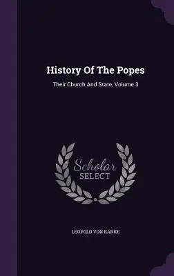 Histoire des papes : Leur Église et leur État, Volume 3 - History Of The Popes: Their Church And State, Volume 3