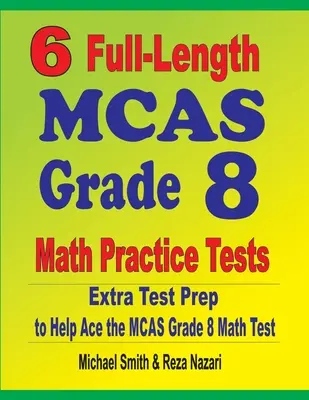 6 tests pratiques complets de mathématiques pour la 8e année du MCAS : Préparation supplémentaire au test pour aider à réussir le test de mathématiques du MCAS - 6 Full-Length MCAS Grade 8 Math Practice Tests: Extra Test Prep to Help Ace the MCAS Math Test