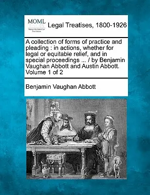 Une collection de formes de pratique et de plaidoirie : dans les actions, que ce soit pour une réparation légale ou équitable, et dans les procédures spéciales ... / par Benjamin Vaugha - A collection of forms of practice and pleading: in actions, whether for legal or equitable relief, and in special proceedings ... / by Benjamin Vaugha