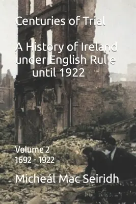 Les siècles de procès Vol 2. 1692-1922 : Une histoire de l'Irlande sous domination anglaise - Centuries of Trial Vol 2. 1692-1922: A History of Ireland under English Rule