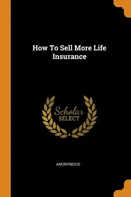 Comment vendre plus d'assurance-vie - How To Sell More Life Insurance