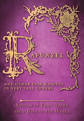 Raiponce - Et d'autres belles filles dans de très grandes tours (Origines des contes de fées du monde entier) : Origines des contes de fées du monde entier - Rapunzel - And Other Fair Maidens in Very Tall Towers (Origins of Fairy Tales from Around the World): Origins of Fairy Tales from Around the World