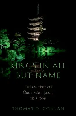 Kings in All But Name : L'histoire perdue du règne des Ouchi au Japon, 1350-1569 - Kings in All But Name: The Lost History of Ouchi Rule in Japan, 1350-1569